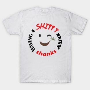 Have a shitty day, funny quotes, black and white, red, fathers,mothers,friends,gift T-Shirt